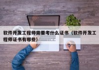 软件开发工程师需要考什么证书（软件开发工程师证书有哪些）