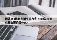网站seo优化包括哪些内容（seo站内优化最主要的是什么）
