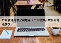 广州软件开发公司电话（广州软件开发公司电话多少）