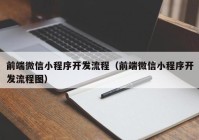 前端微信小程序开发流程（前端微信小程序开发流程图）