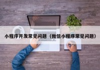 小程序开发常见问题（微信小程序常见问题）